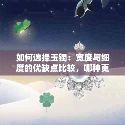 如何选择玉镯：宽度与细度的优缺点比较，哪种更适合自己？