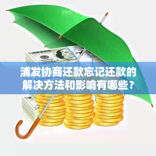 浦发协商还款忘记还款的解决方法和影响有哪些？