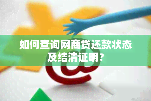 如何查询网商贷还款状态及结清证明？