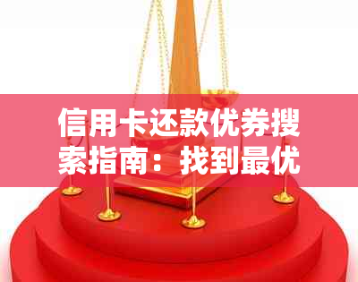 信用卡还款优券搜索指南：找到更优优、使用方法及适用平台的全攻略