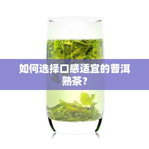 如何选择口感适宜的普洱熟茶？