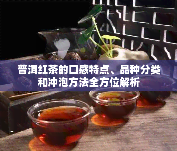 普洱红茶的口感特点、品种分类和冲泡方法全方位解析