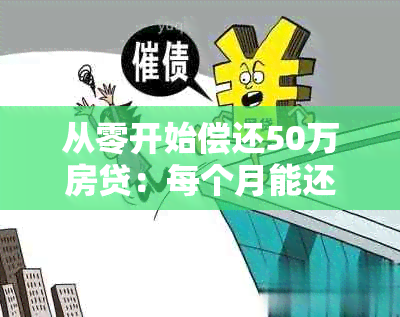 从零开始偿还50万房贷：每个月能还多少？需要多长时间才能还清？