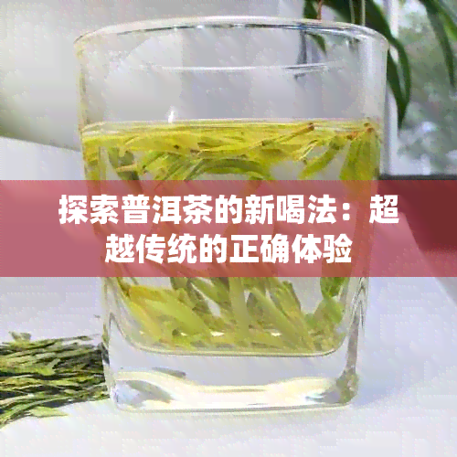 探索普洱茶的新喝法：超越传统的正确体验