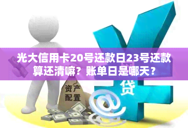 光大信用卡20号还款日23号还款算还清嘛？账单日是哪天？