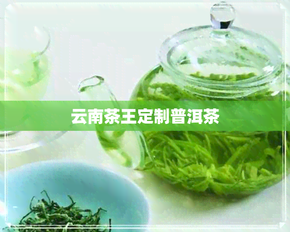 云南茶王定制普洱茶