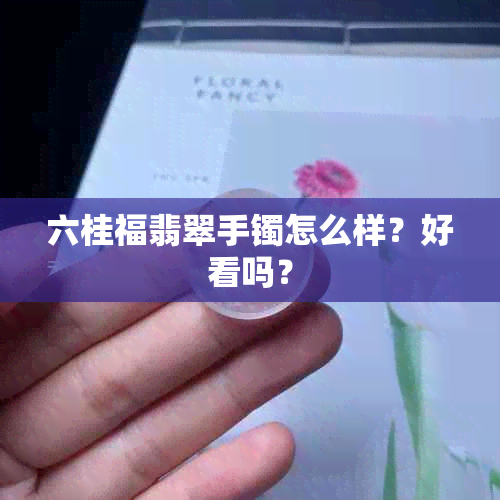 六桂福翡翠手镯怎么样？好看吗？