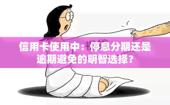 信用卡使用中：停息分期还是逾期避免的明智选择？