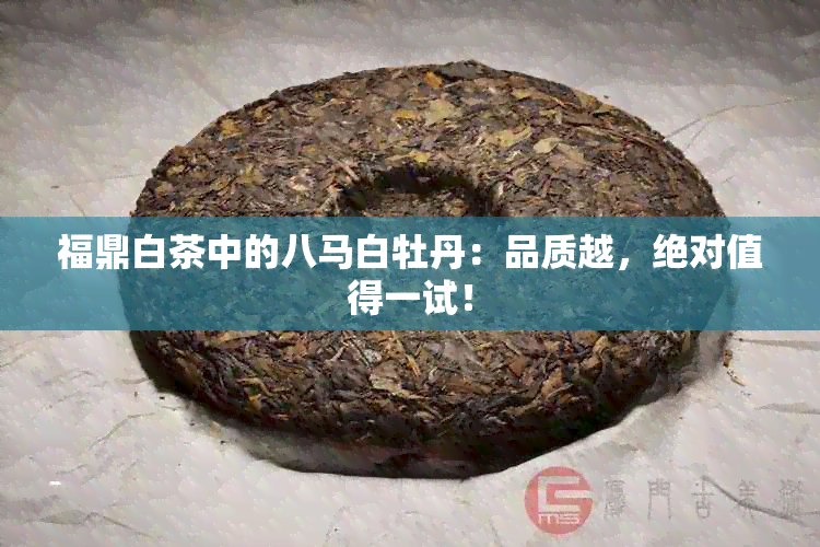 福鼎白茶中的八马白牡丹：品质越，绝对值得一试！