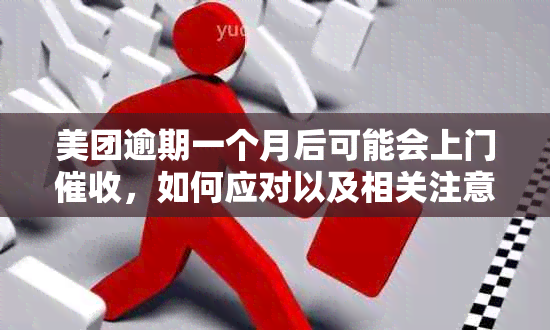 美团逾期一个月后可能会上门，如何应对以及相关注意事项