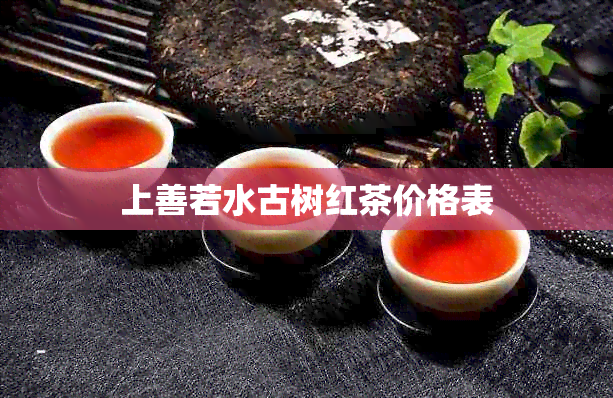 上善若水古树红茶价格表