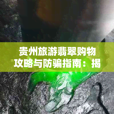 贵州旅游翡翠购物攻略与防骗指南：揭秘翡翠卖场真相