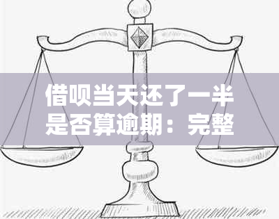 借呗当天还了一半是否算逾期：完整解答与规定