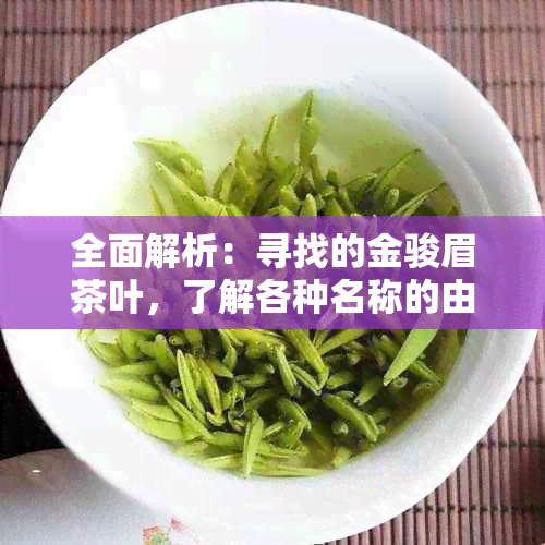 全面解析：寻找的金骏眉茶叶，了解各种名称的由来及特点