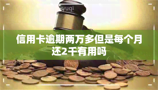 信用卡逾期两万多但是每个月还2千有用吗