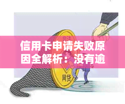 信用卡申请失败原因全解析：没有逾期为何仍遭拒？解决方法一网打尽！