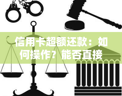 信用卡超额还款：如何操作？能否直接刷卡还清？了解全面还款方式！