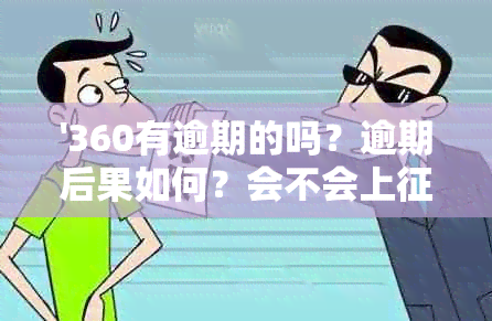 '360有逾期的吗？逾期后果如何？会不会上？'