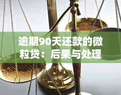 逾期90天还款的微粒贷：后果与处理方法详解