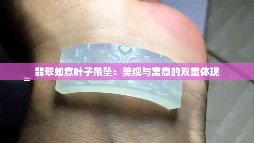 翡翠如意叶子吊坠：美观与寓意的双重体现