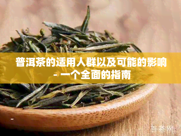 普洱茶的适用人群以及可能的影响 - 一个全面的指南