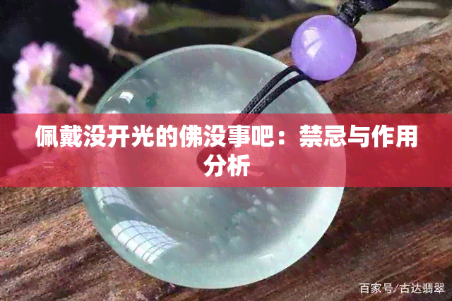 佩戴没开光的佛没事吧：禁忌与作用分析