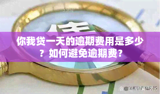 你我贷一天的逾期费用是多少？如何避免逾期费？