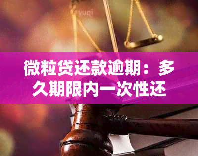 微粒贷还款逾期：多久期限内一次性还清可避免惩罚？