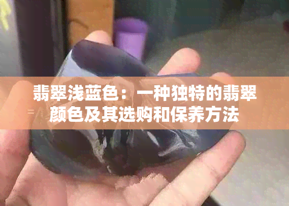 翡翠浅蓝色：一种独特的翡翠颜色及其选购和保养方法