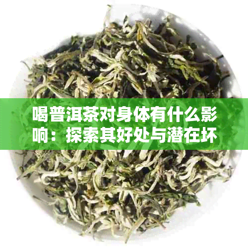 喝普洱茶对身体有什么影响：探索其好处与潜在坏处