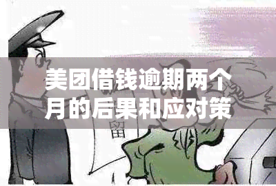 美团借钱逾期两个月的后果和应对策略：用户常见问题解答