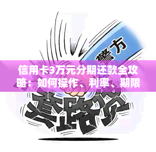 信用卡3万元分期还款全攻略：如何操作、利率、期限等一应俱全