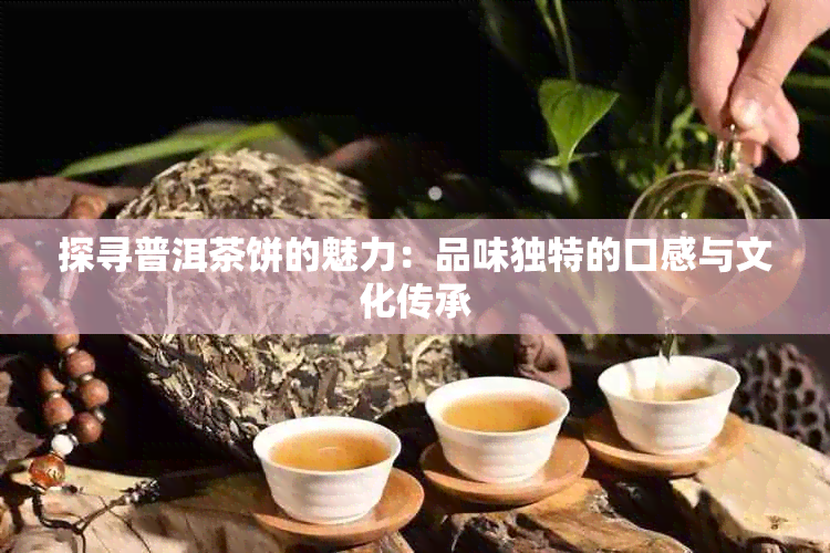 探寻普洱茶饼的魅力：品味独特的口感与文化传承