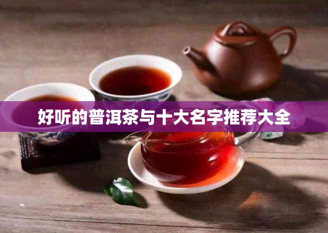 好听的普洱茶与十大名字推荐大全