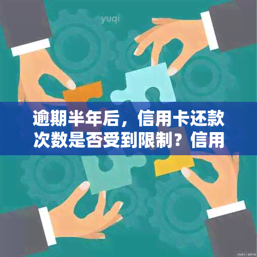 逾期半年后，信用卡还款次数是否受到限制？信用影响因素分析