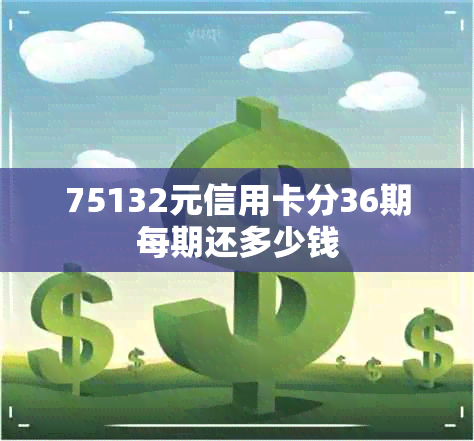 75132元信用卡分36期每期还多少钱