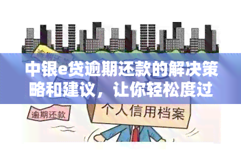 中银e贷逾期还款的解决策略和建议，让你轻松度过难关