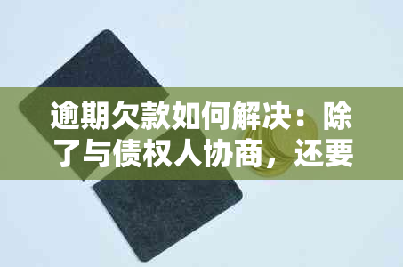 逾期欠款如何解决：除了与债权人协商，还要联系家人寻求支持和建议