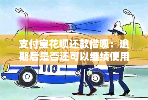 支付宝花呗还款借呗：逾期后是否还可以继续使用？