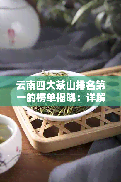 云南四大茶山排名之一的榜单揭晓：详解名次及特色茶叶