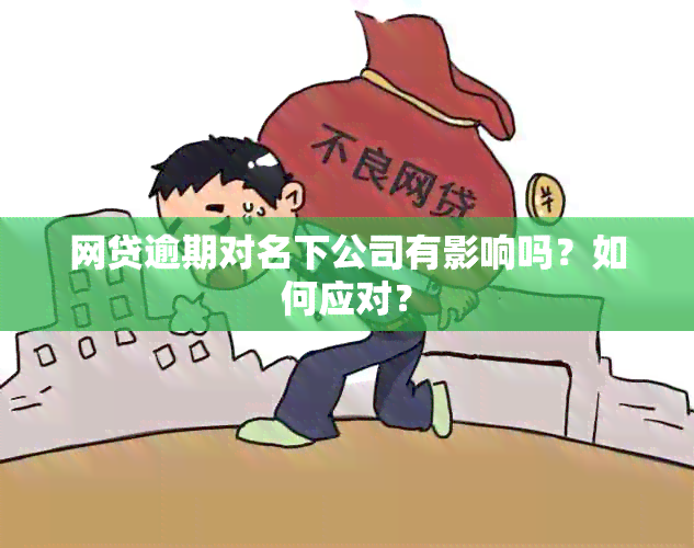 网贷逾期对名下公司有影响吗？如何应对？