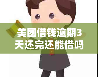 美团借钱逾期3天还完还能借吗，如何解决？