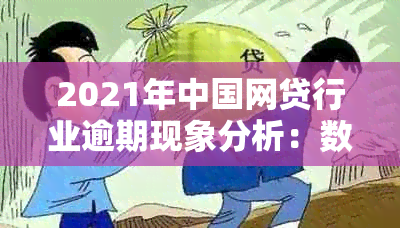 2021年中国网贷行业逾期现象分析：数据揭示的潜在问题与应对策略