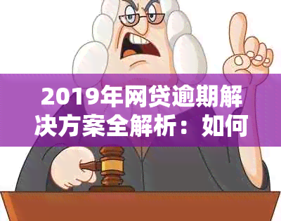 2019年网贷逾期解决方案全解析：如何应对、预防与挽救？