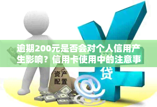 逾期200元是否会对个人信用产生影响？信用卡使用中的注意事项