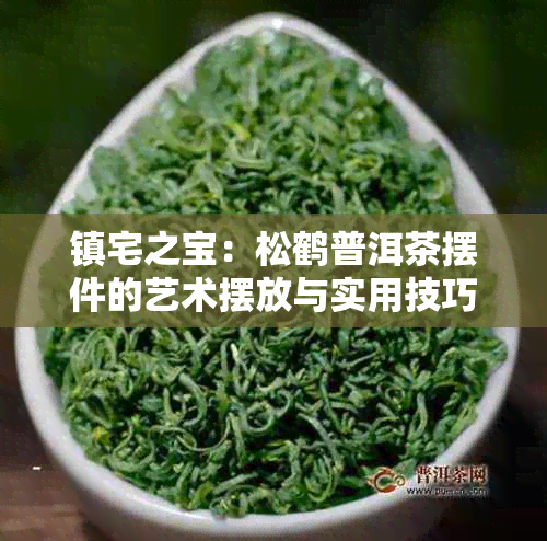 镇宅之宝：松鹤普洱茶摆件的艺术摆放与实用技巧