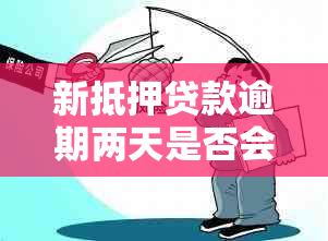 新抵押贷款逾期两天是否会产生影响？可能会导致哪些后果及解决方法？