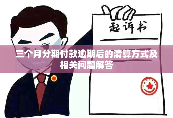 三个月分期付款逾期后的清算方式及相关问题解答