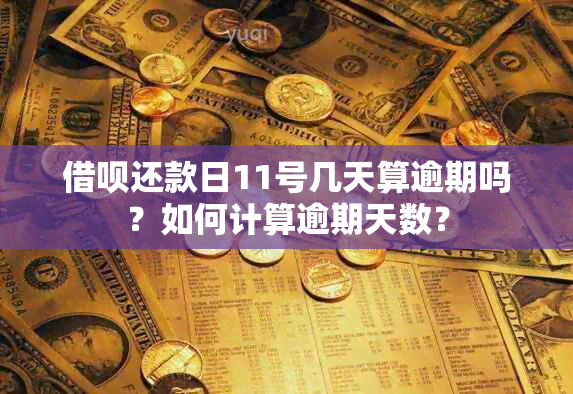 借呗还款日11号几天算逾期吗？如何计算逾期天数？