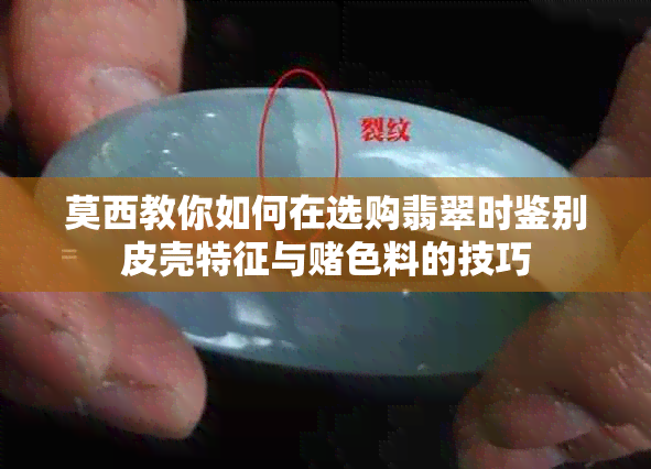 莫西教你如何在选购翡翠时鉴别皮壳特征与色料的技巧